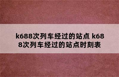 k688次列车经过的站点 k688次列车经过的站点时刻表